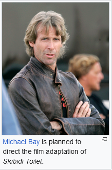 Michael Bay is planned to direct the film adaptation of Skibidi Toilet.