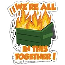 image 4: dumpster on fire, we're all in this together