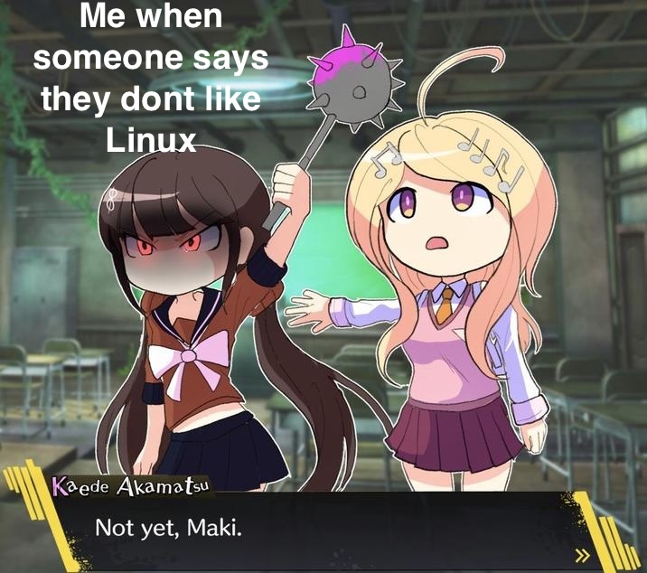 Maki the brunette girl "Me when someone says they dont like Linux" about to hit someone with with a spike weapon before being stopped by her friend Kaede saying " Not Yet, Maki"