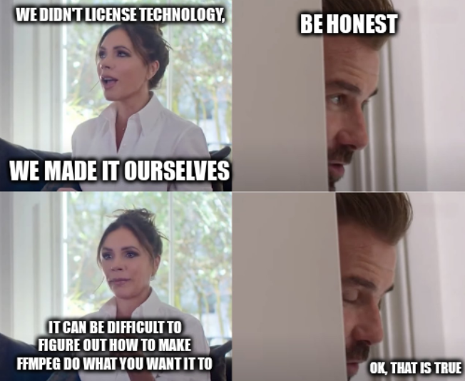 4-panel 'be honest' meme format.
panel 1: we didn't license technology, we made it ourselves
panel 2: be honest
panel 3: it can be difficult to figure out how to make ffmpeg do what you want it to
panel 4: ok, that is true